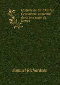 Histoire de Sir Charles Grandison: contenue dans une suite de lettres