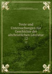 Texte und Untersuchungen zur Geschichte der altchristlichen Literatur. 12