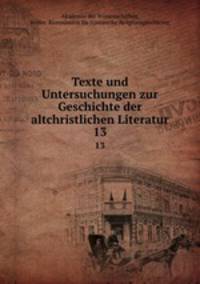 Texte und Untersuchungen zur Geschichte der altchristlichen Literatur. 13