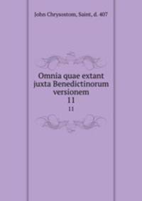 Omnia quae extant juxta Benedictinorum versionem. 11