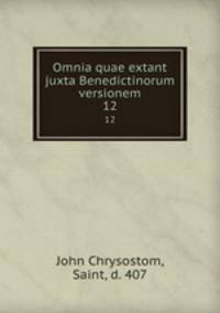 Omnia quae extant juxta Benedictinorum versionem. 12