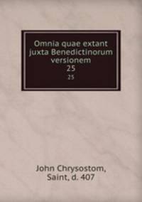 Omnia quae extant juxta Benedictinorum versionem. 25