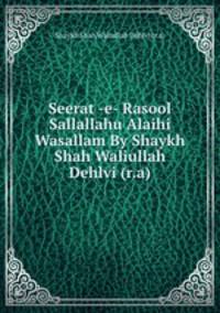 Seerat -e- Rasool Sallallahu Alaihi Wasallam By Shaykh Shah Waliullah Dehlvi (r.a)