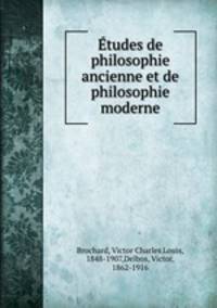Etudes de philosophie ancienne et de philosophie moderne
