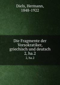 Die Fragmente der Vorsokratiker, griechisch und deutsch. 2, ha.2
