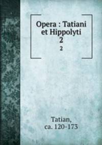 Opera : Tatiani et Hippolyti. 2