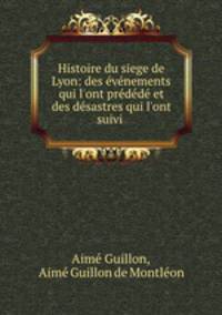 Histoire du siege de Lyon: des evenements qui l