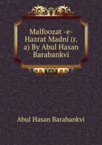 Malfoozat -e- Hazrat Madni (r.a) By Abul Hasan Barabankvi