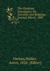The Christian Foundation, Or, Scientific and Religious Journal, March, 1880