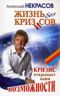 Жизнь без кризисов. Кризис открывает ваши возможности