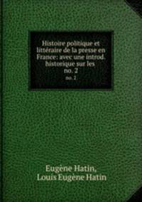Histoire politique et littraire de la presse en France: avec une introd. historique sur les .. no. 2