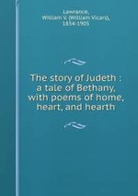 The story of Judeth : a tale of Bethany, with poems of home, heart, and hearth