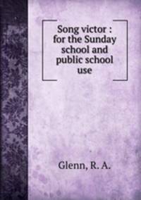 Song victor : for the Sunday school and public school use.