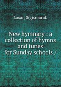 New hymnary : a collection of hymns and tunes for Sunday schools /
