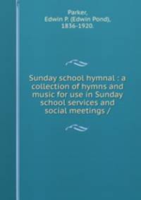 Sunday school hymnal : a collection of hymns and music for use in Sunday school services and social meetings /