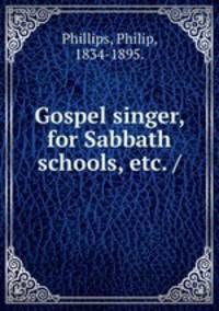 Gospel singer, for Sabbath schools, etc. /