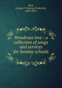 Wondrous love : a collection of songs and services for Sunday schools /