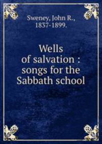 Wells of salvation : songs for the Sabbath school.