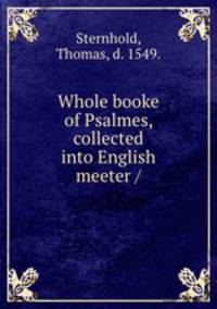 Whole booke of Psalmes, collected into English meeter /