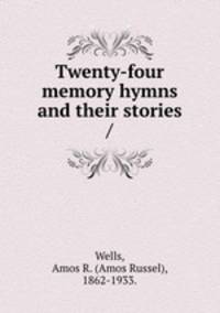 Twenty-four memory hymns and their stories /