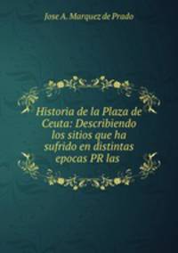 Historia de la Plaza de Ceuta: Describiendo los sitios que ha sufrido en distintas epocas PR las .