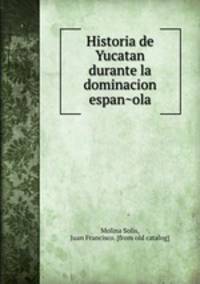 Historia de Yucatan durante la dominacion espan?ola