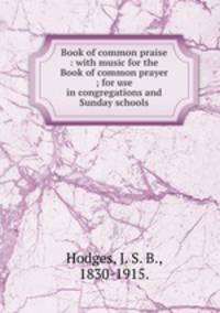 Book of common praise : with music for the Book of common prayer ; for use in congregations and Sunday schools.