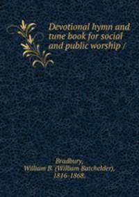 Devotional hymn and tune book for social and public worship /