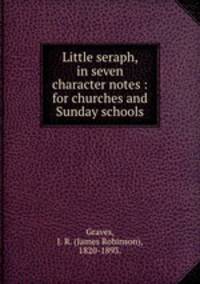 Little seraph, in seven character notes : for churches and Sunday schools.