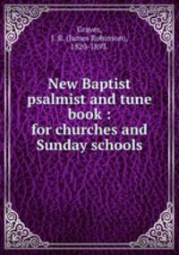 New Baptist psalmist and tune book : for churches and Sunday schools.