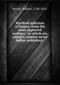 Hartford selection of hymns, from the most approved authors : to which are added a number never before published /
