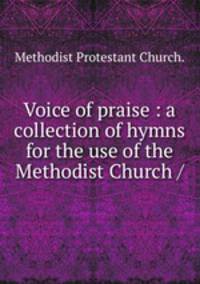 Voice of praise : a collection of hymns for the use of the Methodist Church /