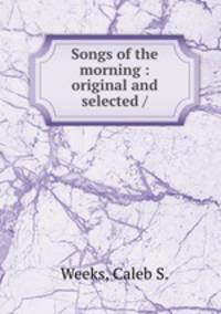 Songs of the morning : original and selected /