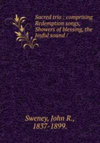 Sacred trio : comprising Redemption songs, Showers of blessing, the Joyful sound /