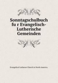 Sonntagschulbuch fu?r Evangelisch-Lutherische Gemeinden.