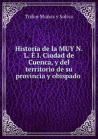 Historia de la MUY N.L. E I. Ciudad de Cuenca, y del territorio de su provincia y obispado .