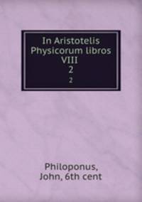 In Aristotelis Physicorum libros VIII .. 2