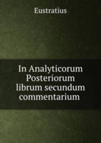 In Analyticorum Posteriorum librum secundum commentarium .