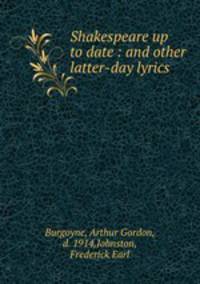 Shakespeare up to date : and other latter-day lyrics