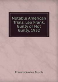 Notable American Trials. Leo Frank, Guilty or Not Guilty, 1952.