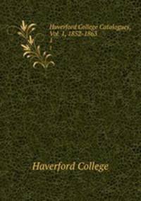 Haverford College Catalogues, Vol. 1, 1852-1863. 1