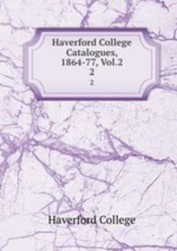 Haverford College Catalogues, 1864-77, Vol.2. 2