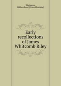 Early recollections of James Whitcomb Riley