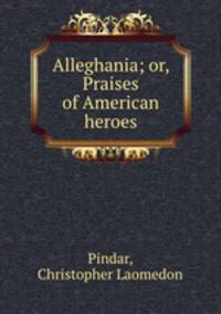 Alleghania; or, Praises of American heroes