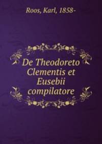 De Theodoreto Clementis et Eusebii compilatore