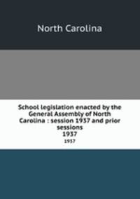 School legislation enacted by the General Assembly of North Carolina : session 1937 and prior sessions. 1937