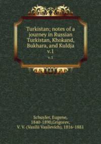 Turkistan; notes of a journey in Russian Turkistan, Khokand, Bukhara, and Kuldja. v.1