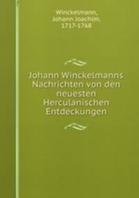 Johann Winckelmanns Nachrichten von den neuesten Herculanischen Entdeckungen