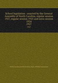 School legislation : enacted by the General Assembly of North Carolina, regular session 1927, regular session 1925 and extra session 1924. 1927