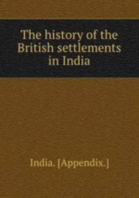 The history of the British settlements in India